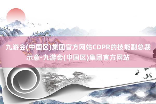 九游会(中国区)集团官方网站CDPR的技能副总裁示意-九游会(中国区)集团官方网站