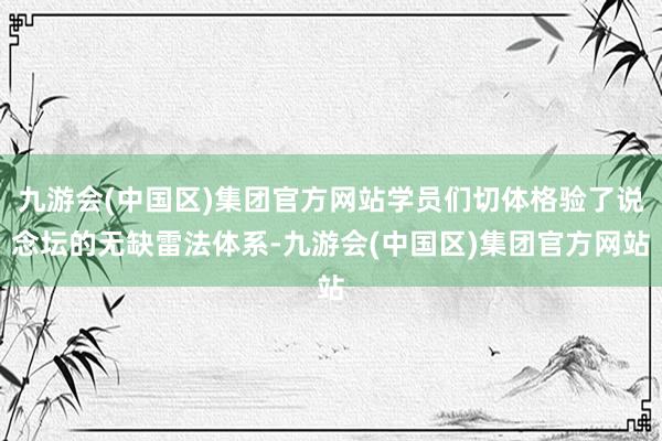 九游会(中国区)集团官方网站学员们切体格验了说念坛的无缺雷法体系-九游会(中国区)集团官方网站